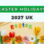 Easter Holidays 2027 UK: Key Dates and Breaks